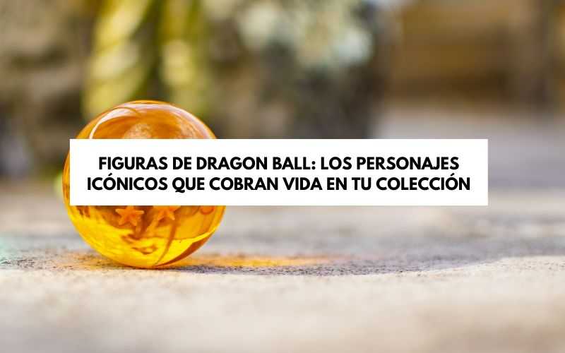 figuras de Dragon Ball